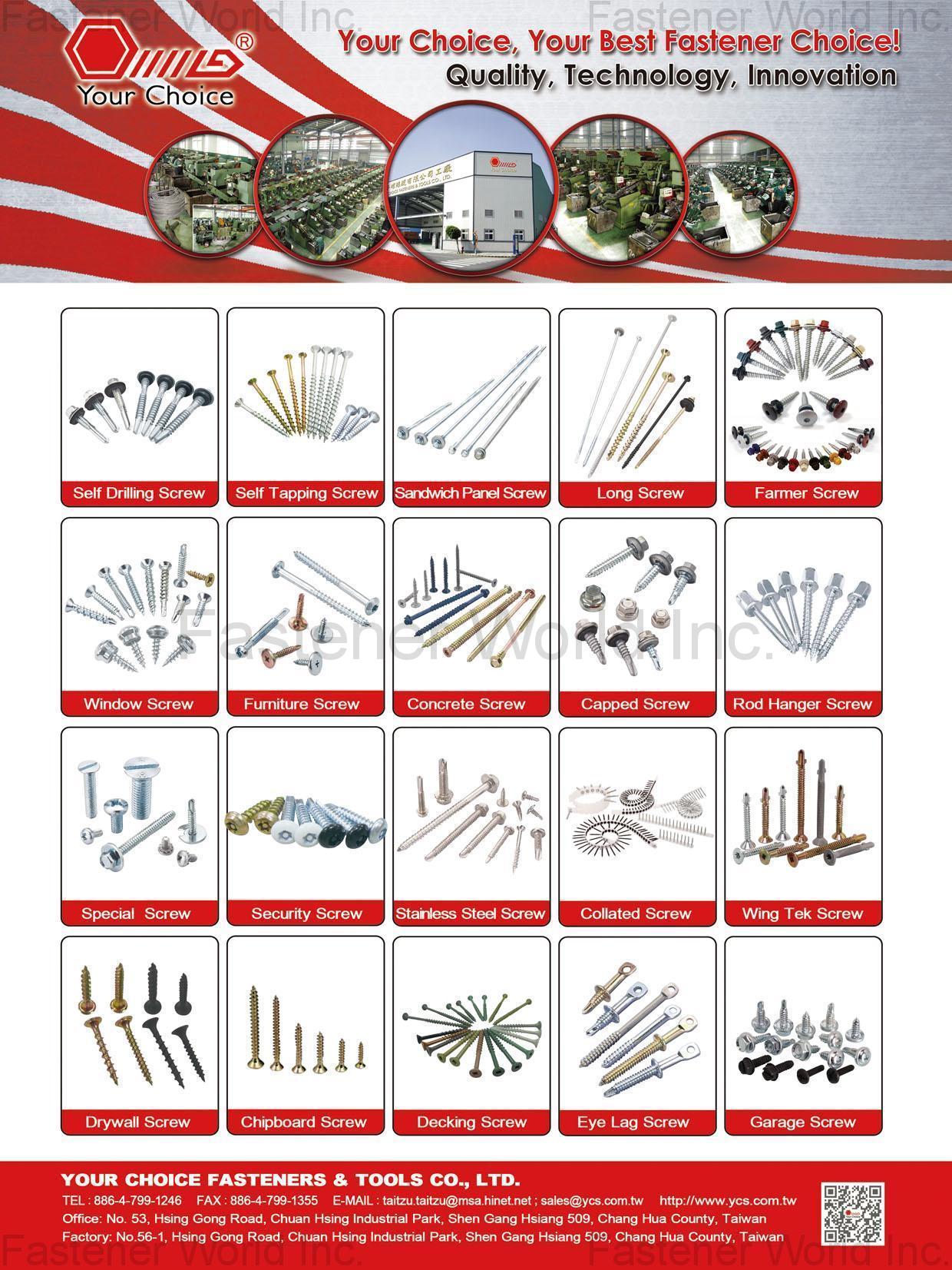 YOUR CHOICE FASTENERS & TOOLS CO., LTD.  , Self Drilling Screw,Self Tapping Screw,Sandwich Panel Screw,Long Screw,Farmer Screw,Window Screw,Furniture Screw,Concrete Screw,Capped Screw,Rod Hanger Screw,Special Screw,Security Screw,Stainless Steel Screw,Collated Screw,Wing Tek Screw,Drywall Screw,Chipboard Screw,Decking Screw,Eye Lag Screw,Garage Screw , Farmer Screws